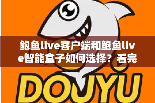 鲍鱼live客户端和鲍鱼live智能盒子如何选择?看完全文再做决定,少走弯路不踩坑 鲍鱼live客户端和鲍鱼live智能盒子如何选择?看完全文再做决定,少走弯路不踩坑